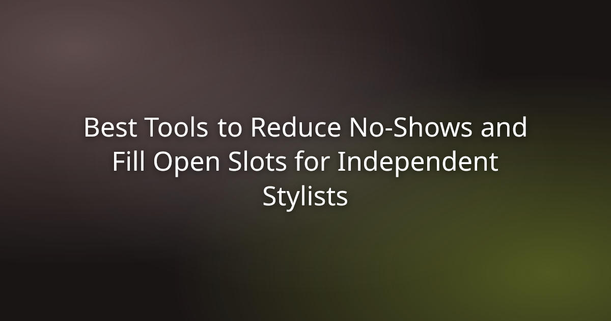 Independent stylist tools for reducing no-shows and filling open appointment slots